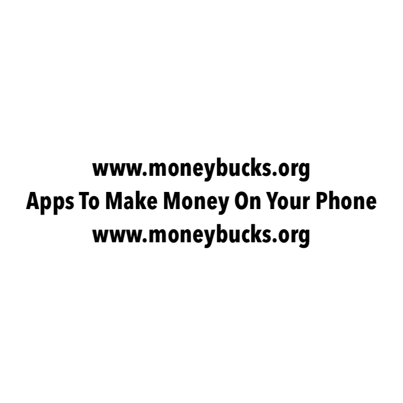 Apps To Make Money On Your Phone. www.moneybucks.org