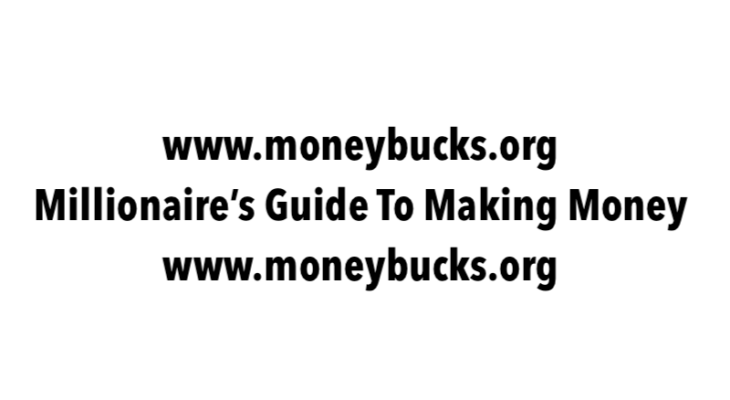 Millionaire’s Guide To Making Money. www.moneybucks.org