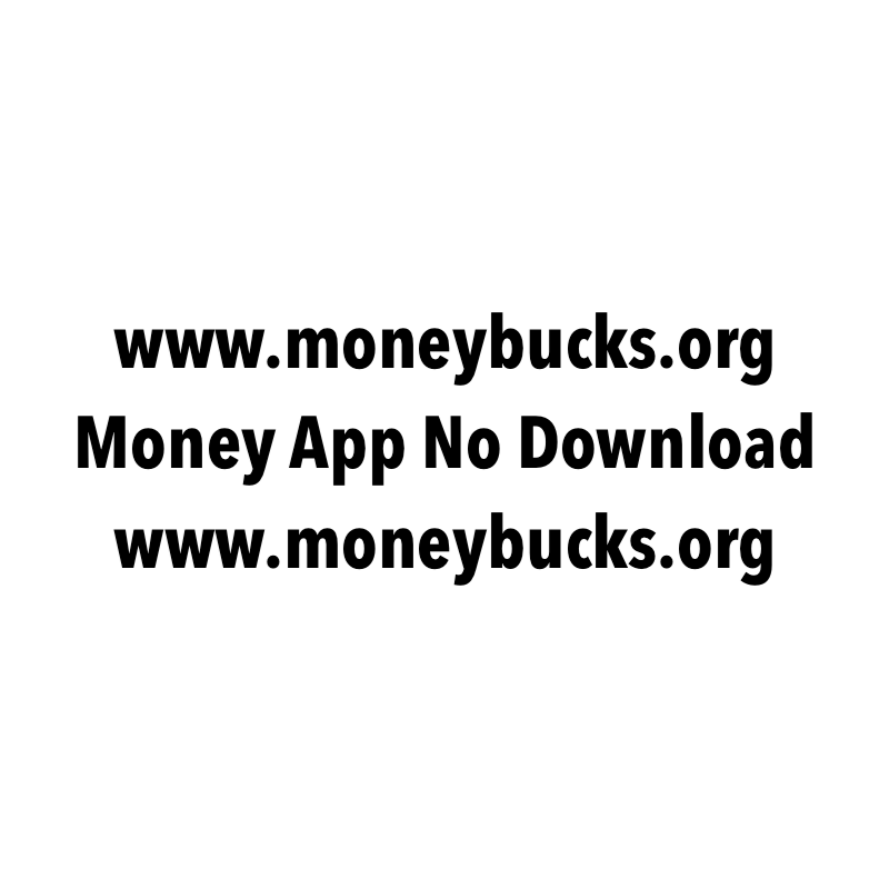 Money App No Download. www.moneybucks.org 