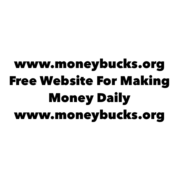 Free Website For Making Money Daily. www.moneybucks.org