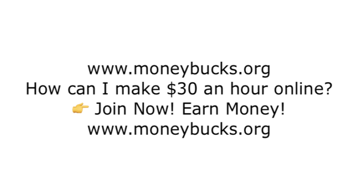 How can I make $30 an hour online? Join Now! Earn Now! www.moneybucks.org